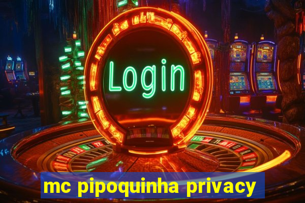 mc pipoquinha privacy